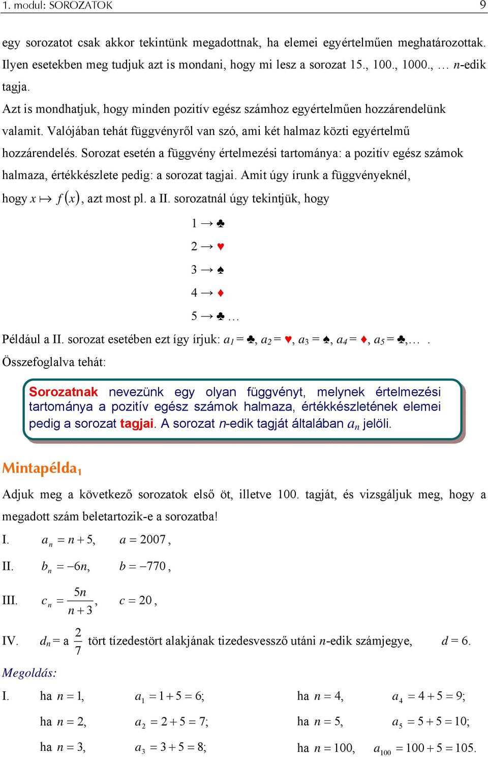Sorozat eseté a függvéy értelmezési tartomáya: a pozitív egész számok halmaza, értékkészlete pedig: a sorozat tagjai. Amit úgy íruk a függvéyekél, hogy x a f ( x), azt most pl. a II.