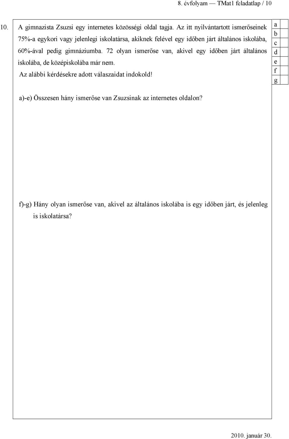 pedig gimnázium. 72 olyn ismerőse vn, kivel egy idően járt áltlános iskolá, de középiskolá már nem.