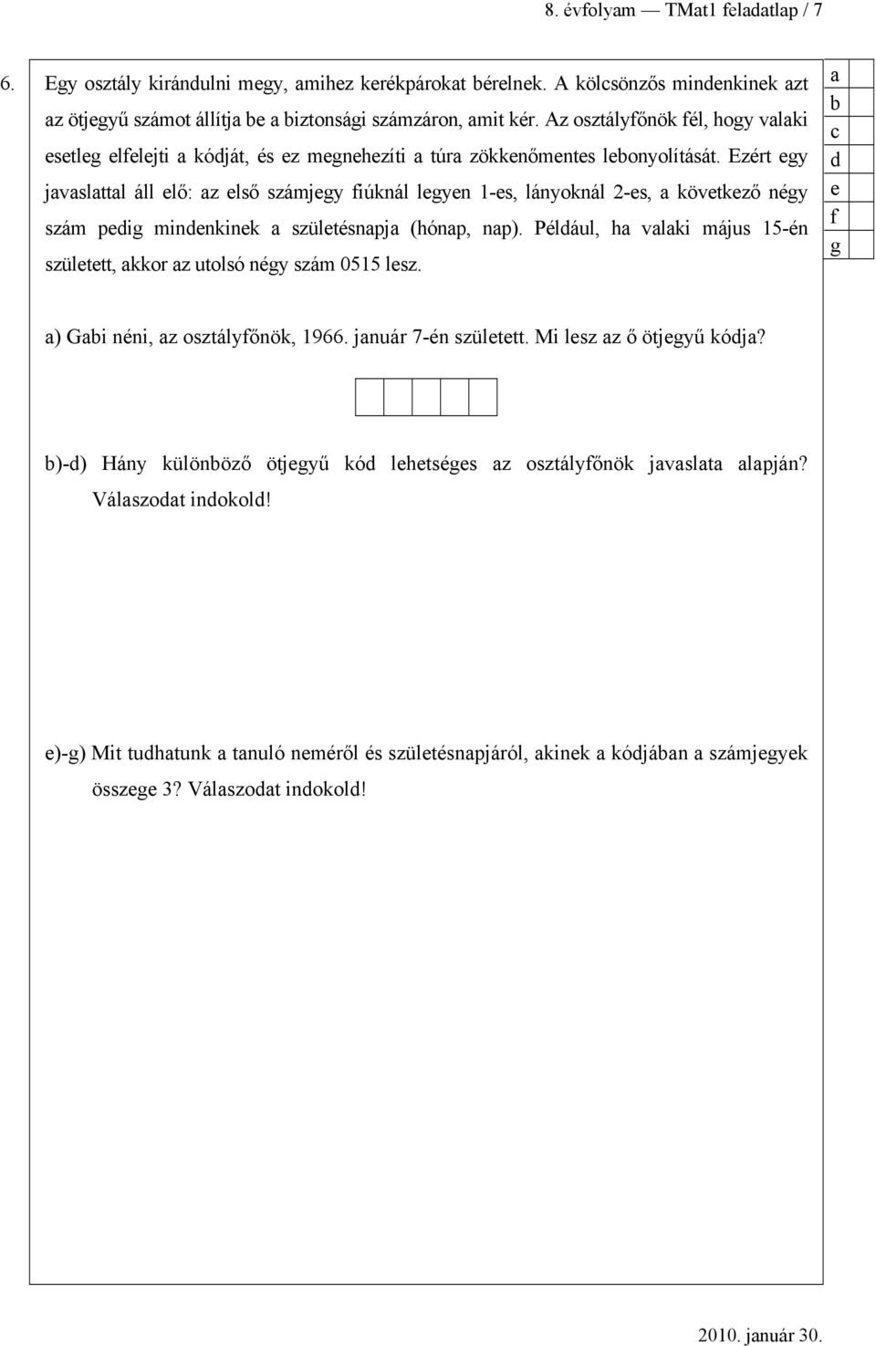 Ezért egy jvslttl áll elő: z első számjegy fiúknál legyen 1-es, lányoknál 2-es, következő négy szám pedig mindenkinek születésnpj (hónp, np).