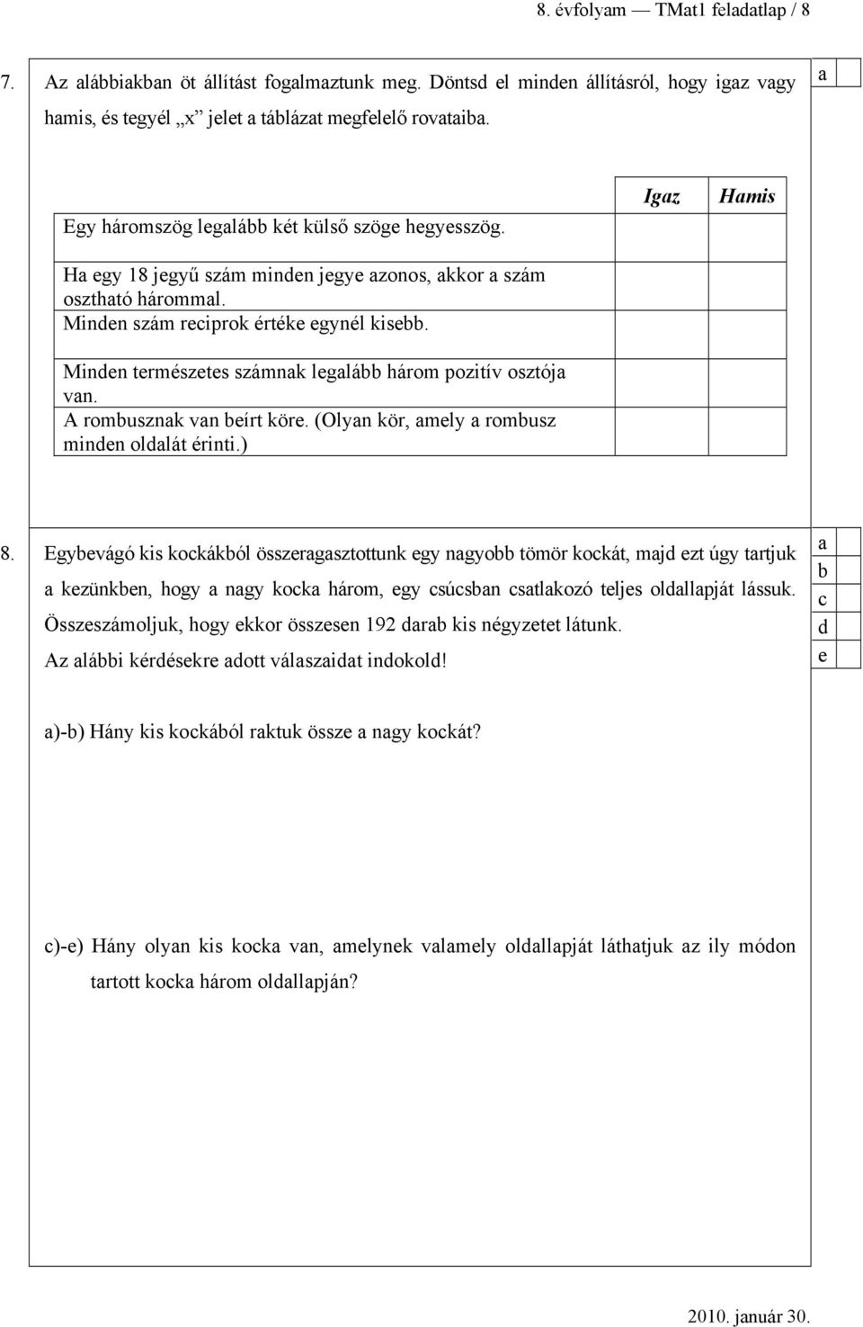 Minden természetes számnk leglá három pozitív osztój vn. A romusznk vn eírt köre. (Olyn kör, mely romusz minden oldlát érinti.) Igz Hmis 8.