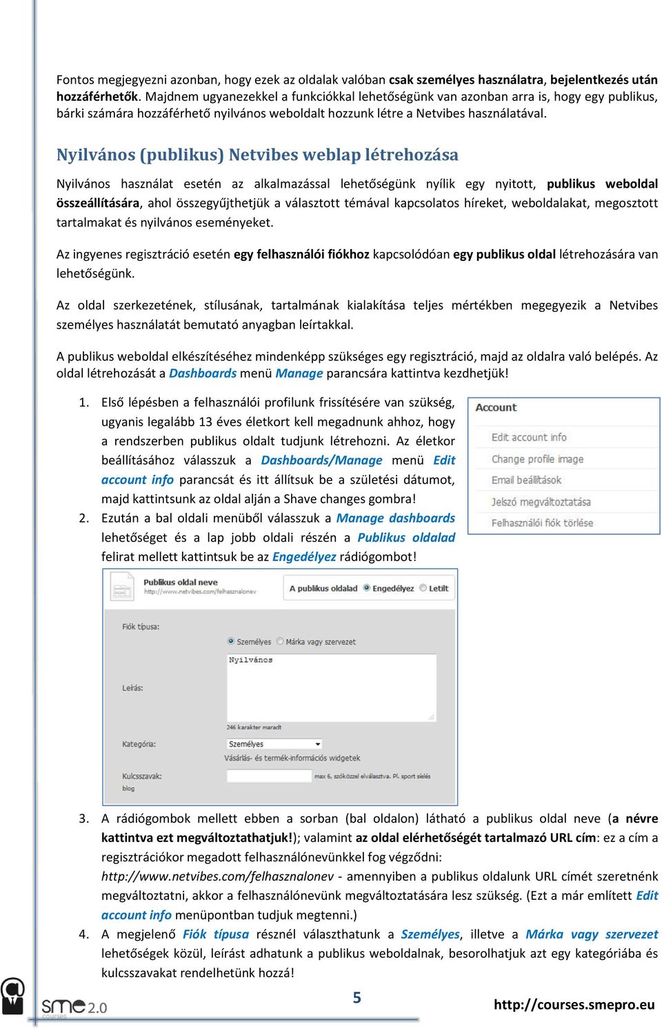 Nyilvános (publikus) Netvibes weblap létrehozása Nyilvános használat esetén az alkalmazással lehetőségünk nyílik egy nyitott, publikus weboldal összeállítására, ahol összegyűjthetjük a választott