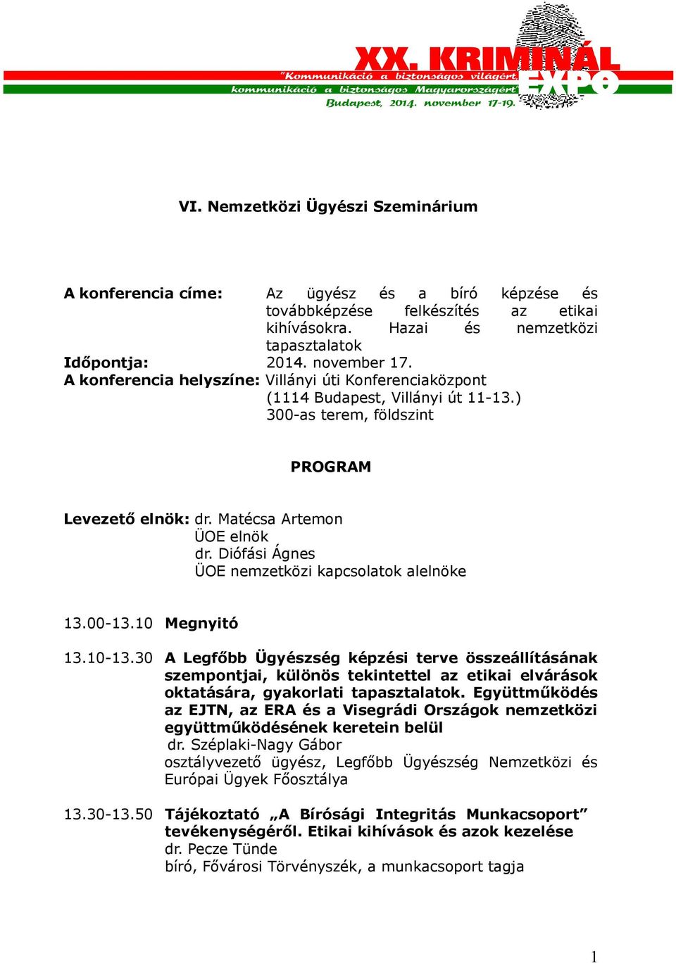 Diófási Ágnes ÜOE nemzetközi kapcsolatok alelnöke 13.00-13.10 Megnyitó 13.10-13.