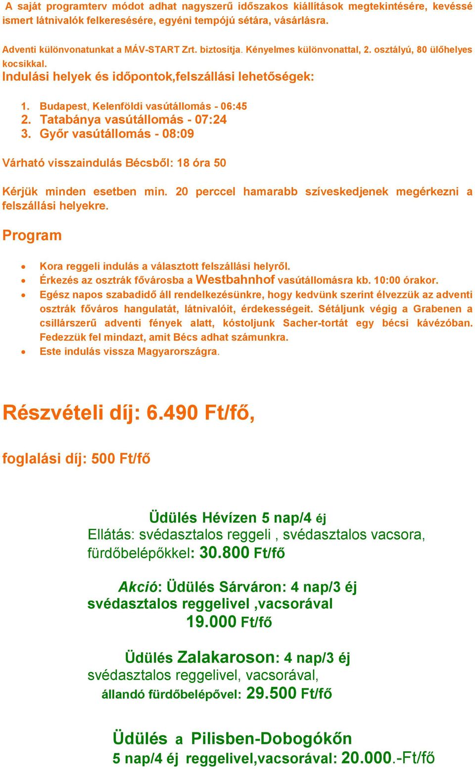 Tatabánya vasútállomás - 07:24 3. Győr vasútállomás - 08:09 Várható visszaindulás Bécsből: 18 óra 50 Kérjük minden esetben min. 20 perccel hamarabb szíveskedjenek megérkezni a felszállási helyekre.