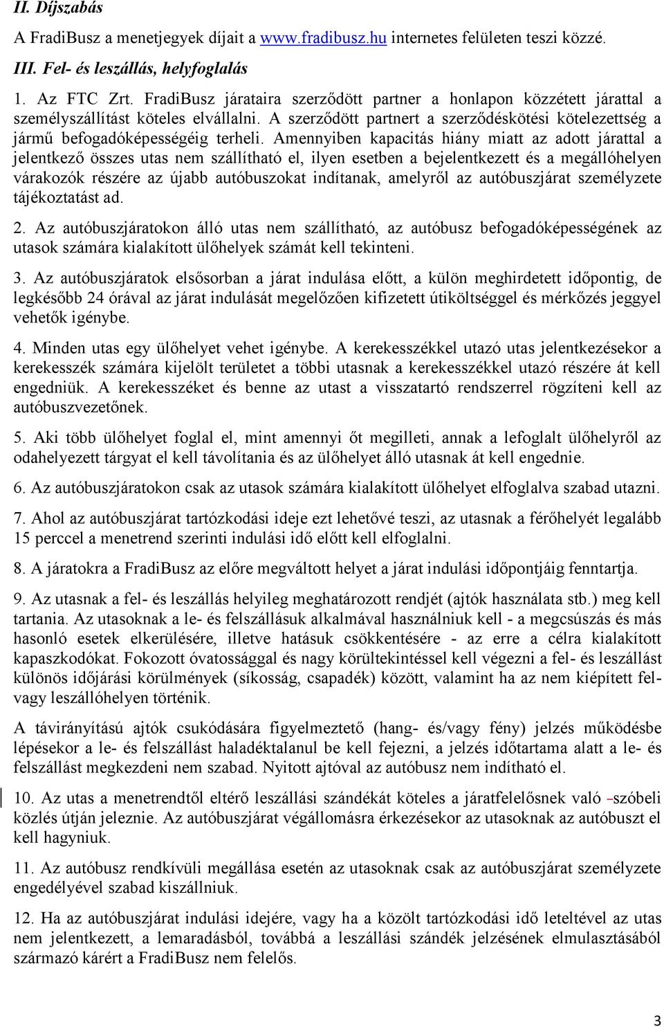 Amennyiben kapacitás hiány miatt az adott járattal a jelentkező összes utas nem szállítható el, ilyen esetben a bejelentkezett és a megállóhelyen várakozók részére az újabb autóbuszokat indítanak,