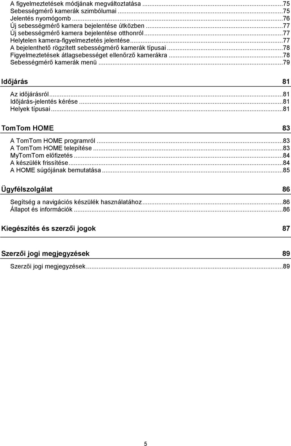 ..78 Figyelmeztetések átlagsebességet ellenőrző kamerákra...78 Sebességmérő kamerák menü...79 Időjárás 81 Az időjárásról...81 Időjárás-jelentés kérése...81 Helyek típusai.