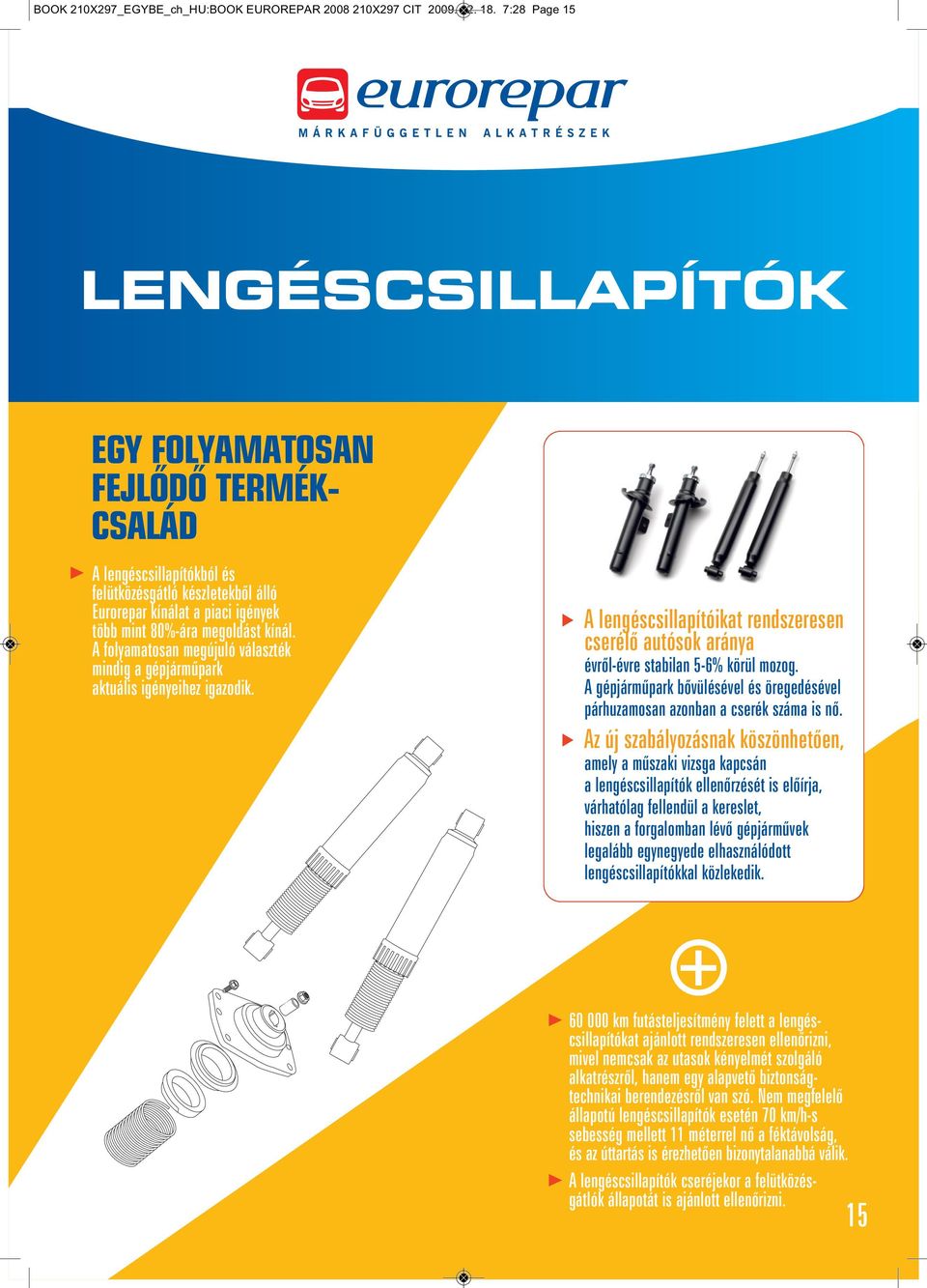 A folyamatosan megújuló választék mindig a gépjármûpark aktuális igényeihez igazodik. 4A lengéscsillapítóikat rendszeresen cserélõ autósok aránya évrõl-évre stabilan 5-6% körül mozog.