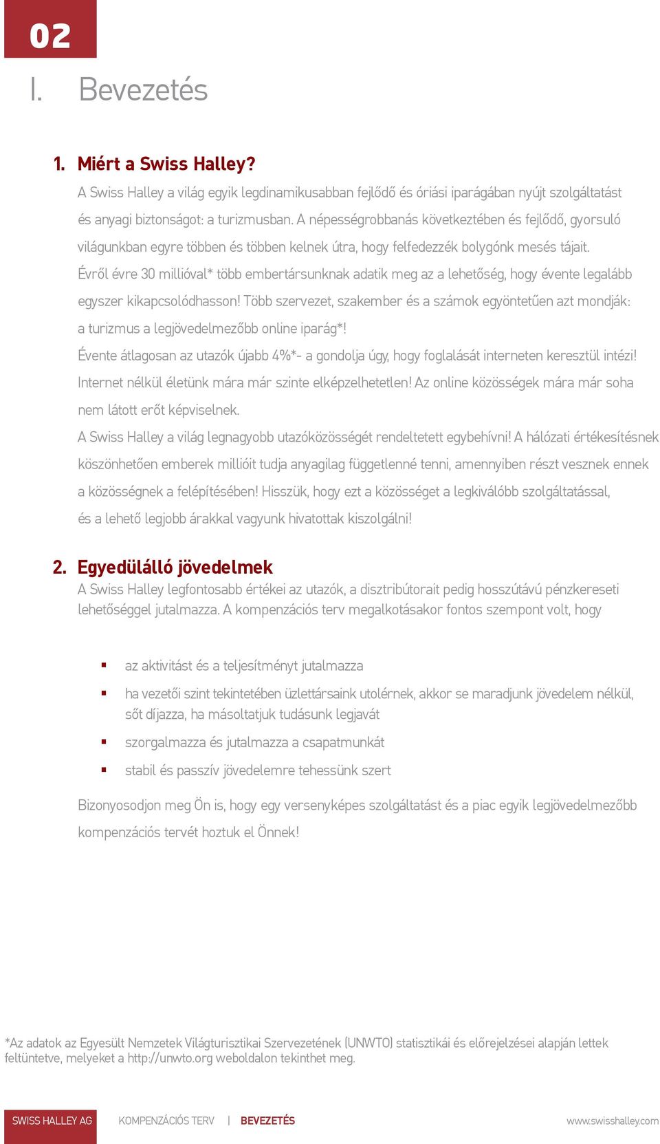 Évről évre 30 millióval* több embertársunknak adatik meg az a lehetőség, hogy évente legalább egyszer kikapcsolódhasson!