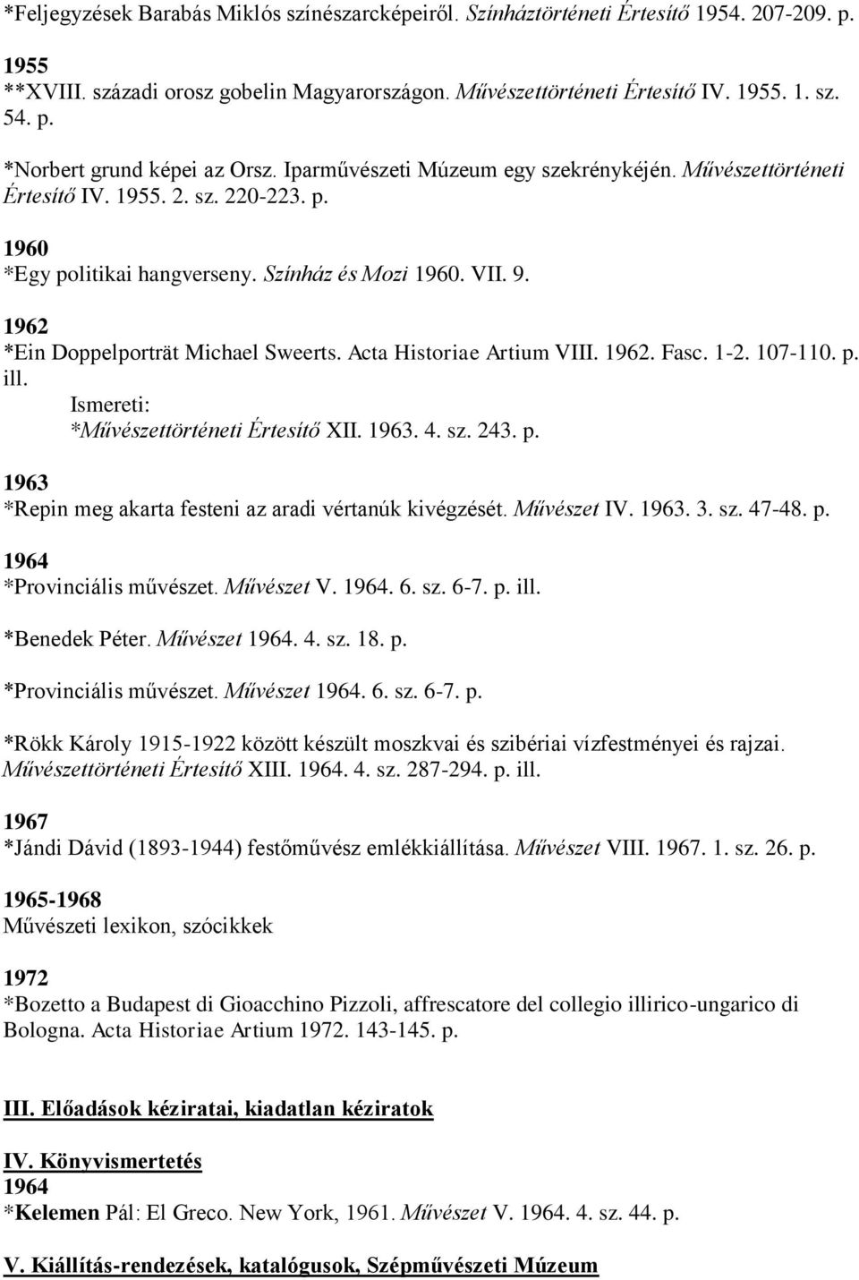 Acta Historiae Artium VIII. 1962. Fasc. 1-2. 107-110. p. ill. Ismereti: *Művészettörténeti Értesítő XII. 1963. 4. sz. 243. p. 1963 *Repin meg akarta festeni az aradi vértanúk kivégzését. Művészet IV.