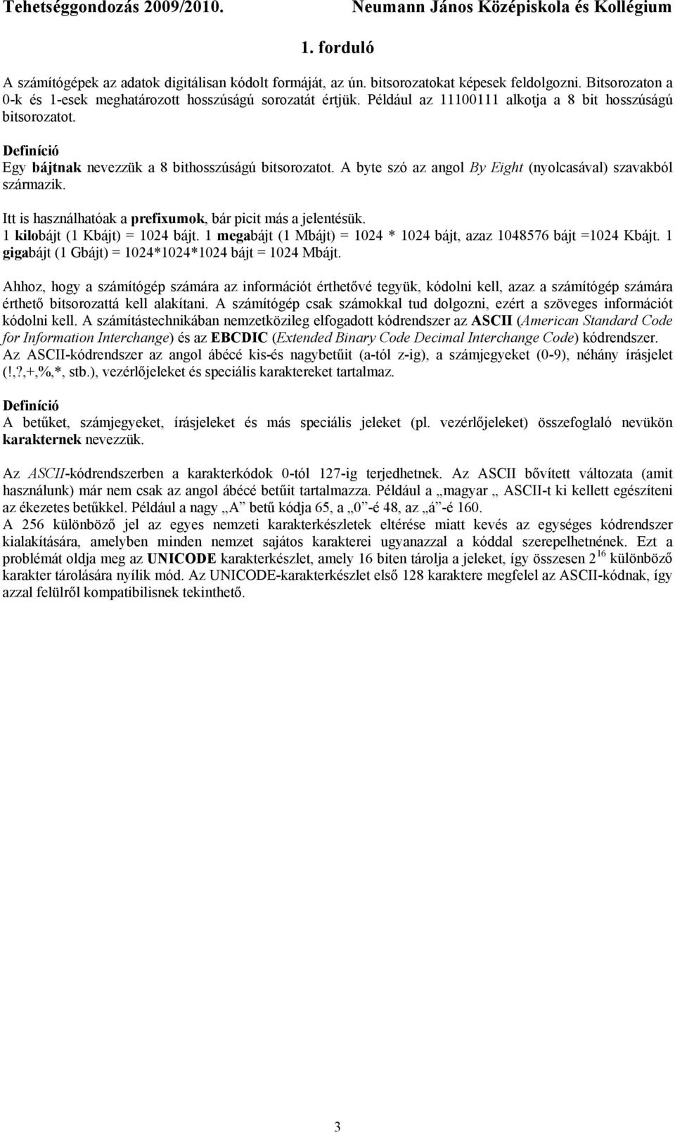 Itt is használhatóak a prefixumok, bár picit más a jelentésük. 1 kilobájt (1 Kbájt) = 1024 bájt. 1 megabájt (1 Mbájt) = 1024 * 1024 bájt, azaz 1048576 bájt =1024 Kbájt.