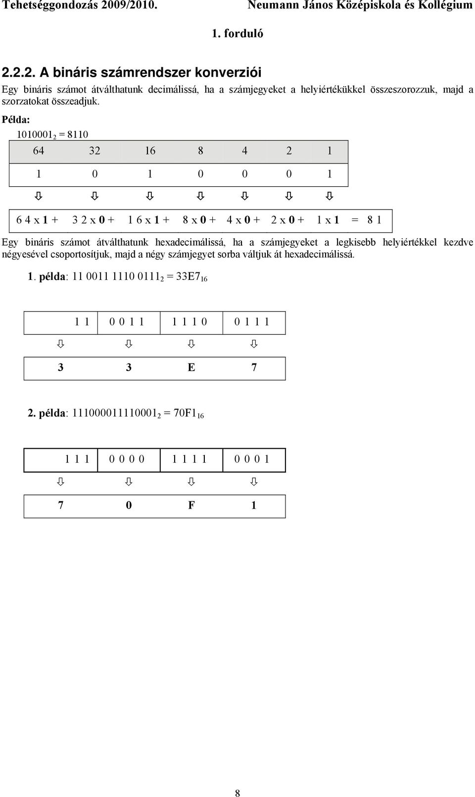 Példa: 1010001 2 = 8110 64 32 16 8 4 2 1 1 0 1 0 0 0 1 64x1 + 32x0 + 16x1 + 8x0 + 4 x 0 + 2 x 0 + 1 x 1 = 81 Egy bináris számot átválthatunk