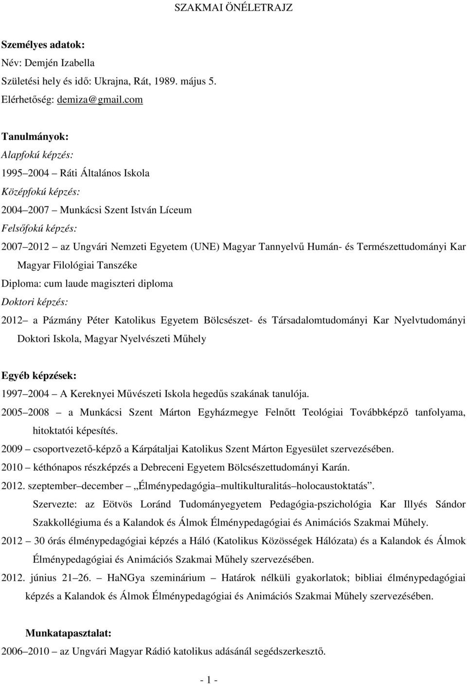 Tannyelvű Humán- és Természettudományi Kar Magyar Filológiai Tanszéke Diploma: cum laude magiszteri diploma Doktori képzés: 2012 a Pázmány Péter Katolikus Egyetem Bölcsészet- és Társadalomtudományi