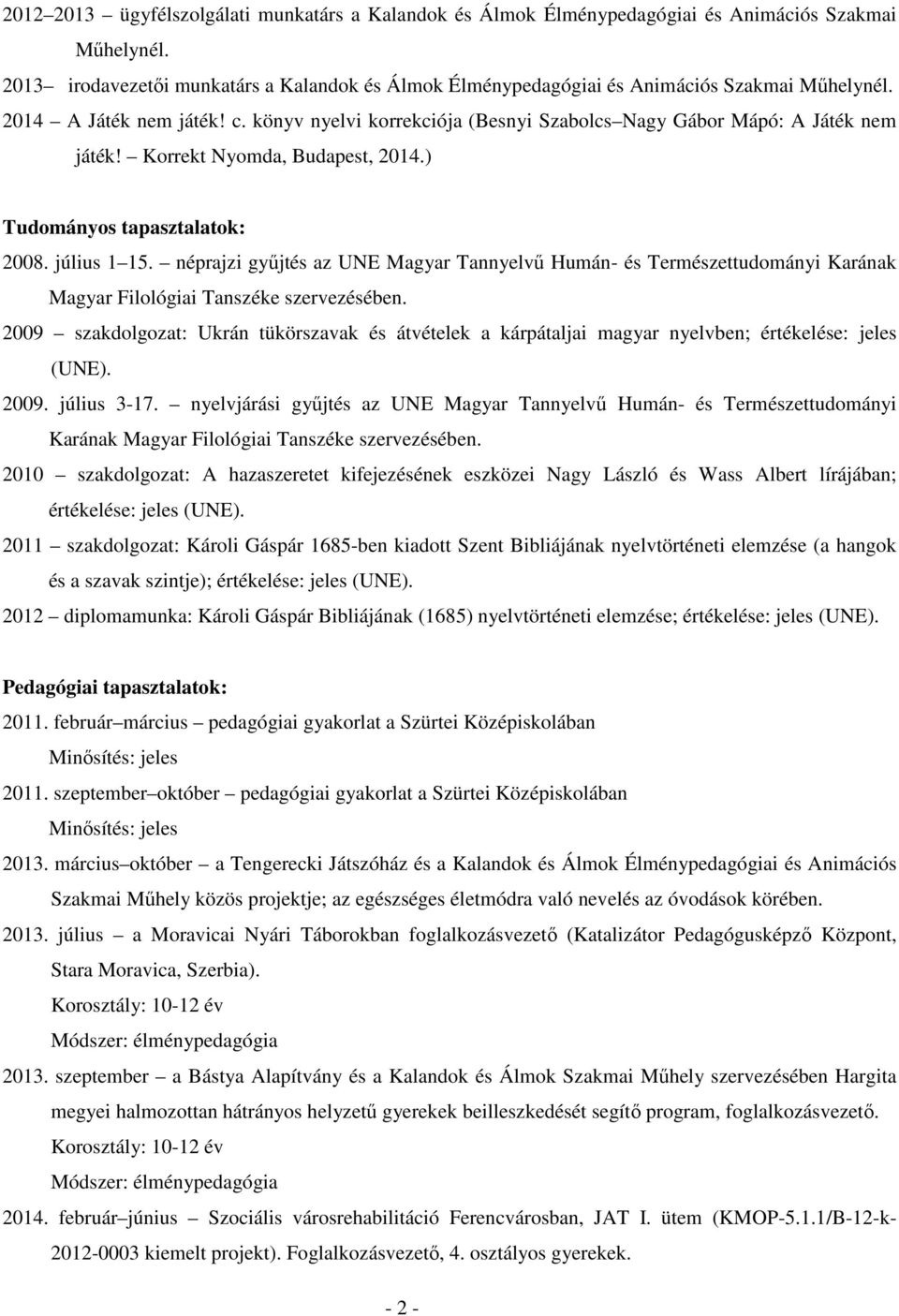 könyv nyelvi korrekciója (Besnyi Szabolcs Nagy Gábor Mápó: A Játék nem játék! Korrekt Nyomda, Budapest, 2014.) Tudományos tapasztalatok: 2008. július 1 15.