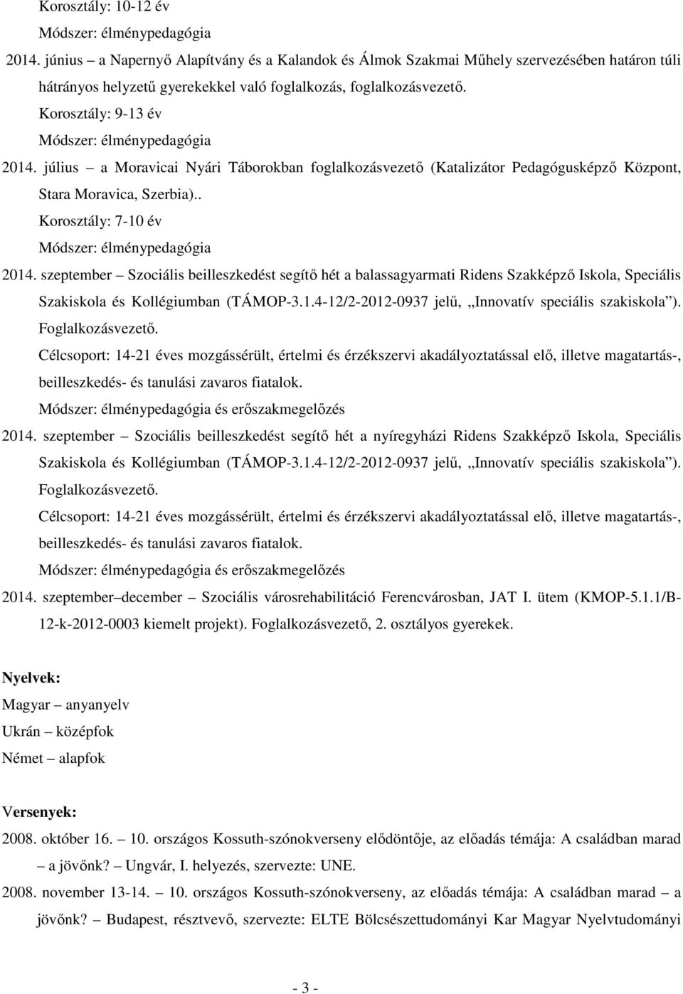 szeptember Szociális beilleszkedést segítő hét a balassagyarmati Ridens Szakképző Iskola, Speciális Szakiskola és Kollégiumban (TÁMOP-3.1.4-12/2-2012-0937 jelű, Innovatív speciális szakiskola ).