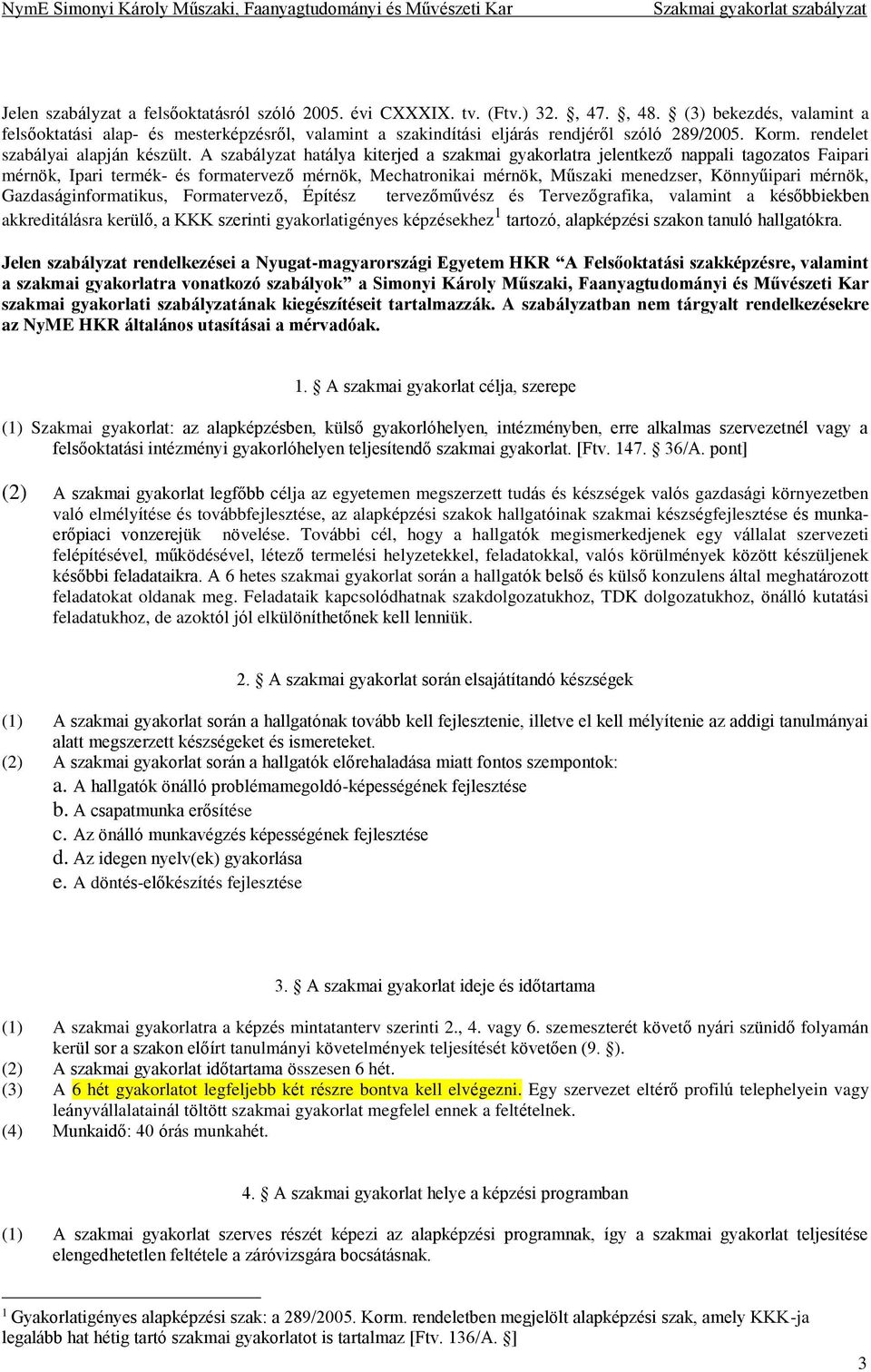 A szabályzat hatálya kiterjed a szakmai gyakorlatra jelentkezo nappali tagozatos Faipari mérnök, Ipari termék- és formatervező mérnök, Mechatronikai mérnök, Műszaki menedzser, Könnyűipari mérnök,