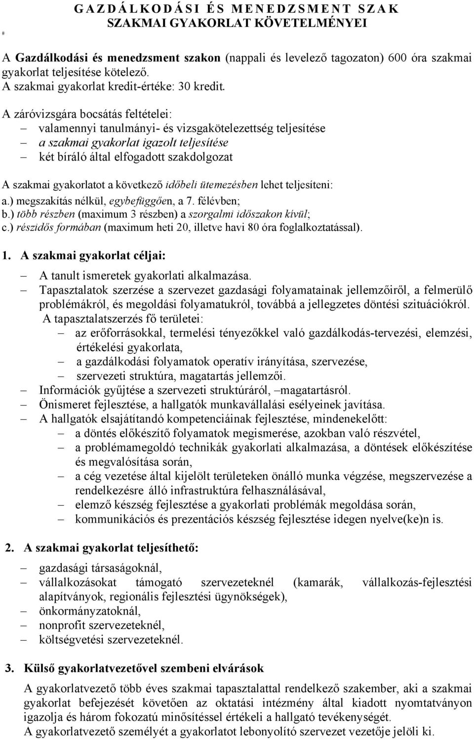 A záróvizsgára bocsátás feltételei: valamennyi tanulmányi- és vizsgakötelezettség teljesítése a szakmai gyakorlat igazolt teljesítése két bíráló által elfogadott szakdolgozat A szakmai gyakorlatot a