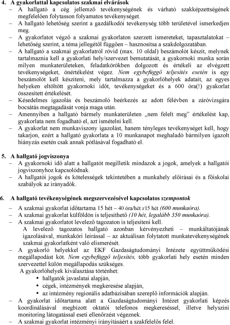 A gyakorlatot végző a szakmai gyakorlaton szerzett ismereteket, tapasztalatokat lehetőség szerint, a téma jellegétől függően hasznosítsa a szakdolgozatában.