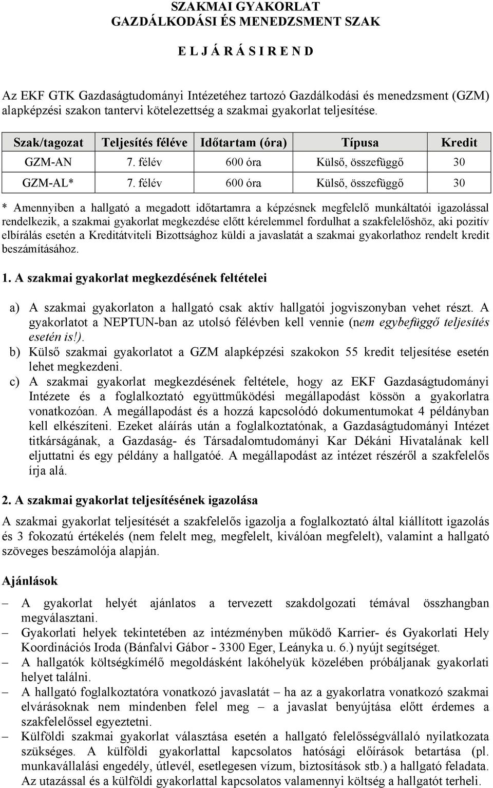 félév 600 óra Külső, összefüggő 30 * Amennyiben a hallgató a megadott időtartamra a képzésnek megfelelő munkáltatói igazolással rendelkezik, a szakmai gyakorlat megkezdése előtt kérelemmel fordulhat