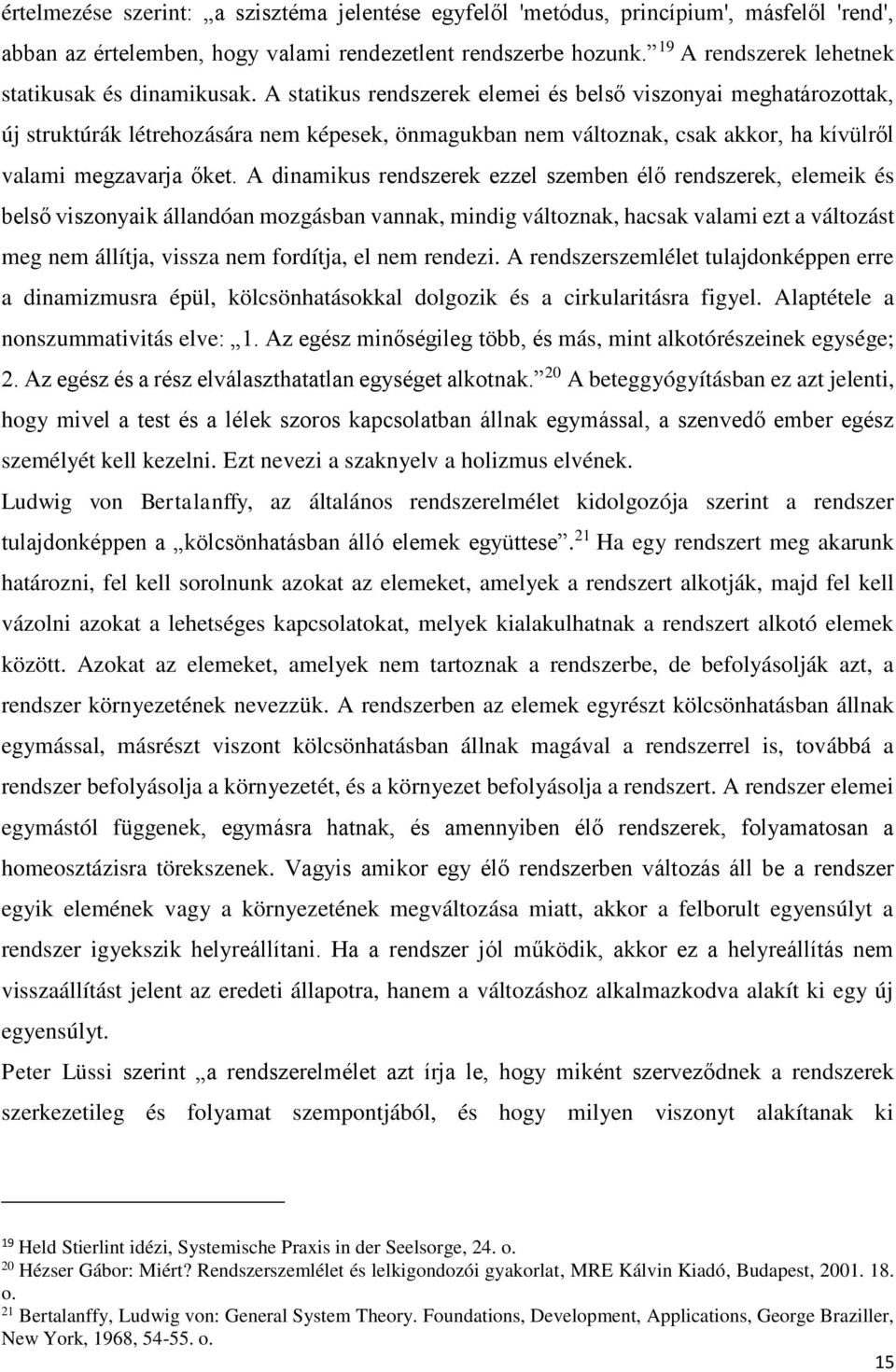 A statikus rendszerek elemei és belső viszonyai meghatározottak, új struktúrák létrehozására nem képesek, önmagukban nem változnak, csak akkor, ha kívülről valami megzavarja őket.