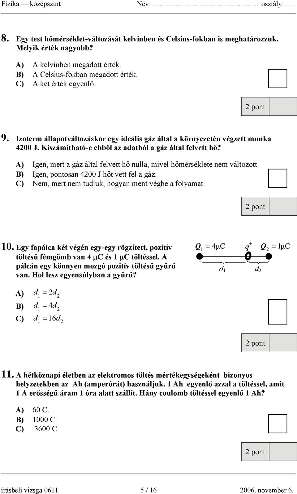 A) Igen, mert a gáz által felvett hő nulla, mivel hőmérséklete nem változott. B) Igen, pontosan 4200 J hőt vett fel a gáz. C) Nem, mert nem tudjuk, hogyan ment végbe a folyamat. 10.