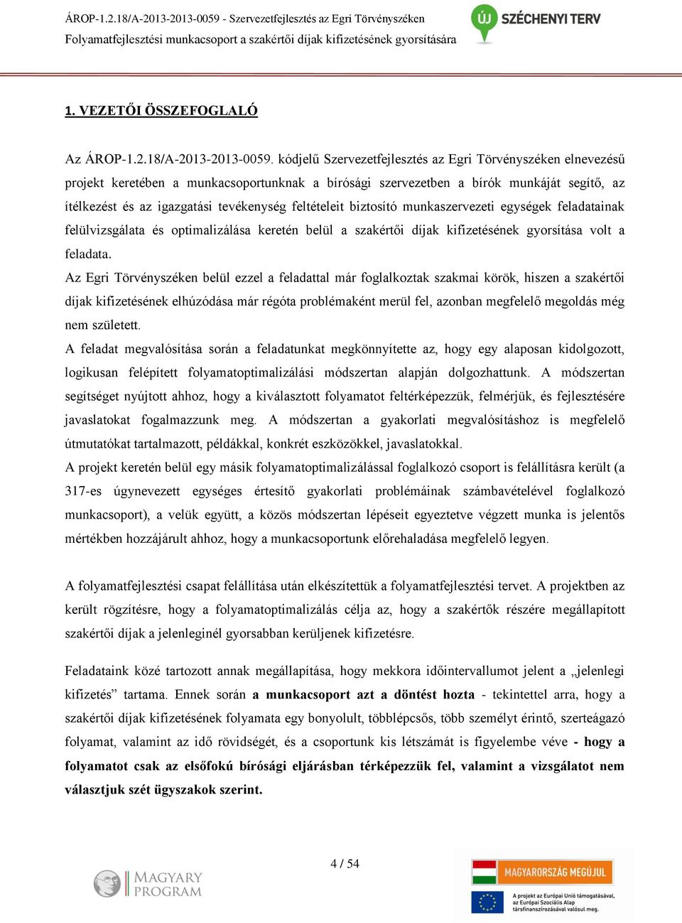 kódjelű Szervezetfejlesztés az Egri Törvényszéken elnevezésű projekt keretében a munkacsoportunknak a bírósági szervezetben a bírók munkáját segítő, az ítélkezést és az igazgatási tevékenység