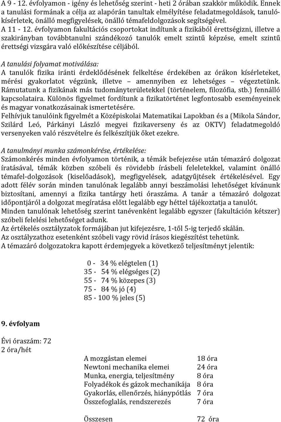 évfolyamon fakultációs csoportokat indítunk a fizikából érettségizni, illetve a szakirányban továbbtanulni szándékozó tanulók emelt szintű képzése, emelt szintű érettségi vizsgára való előkészítése