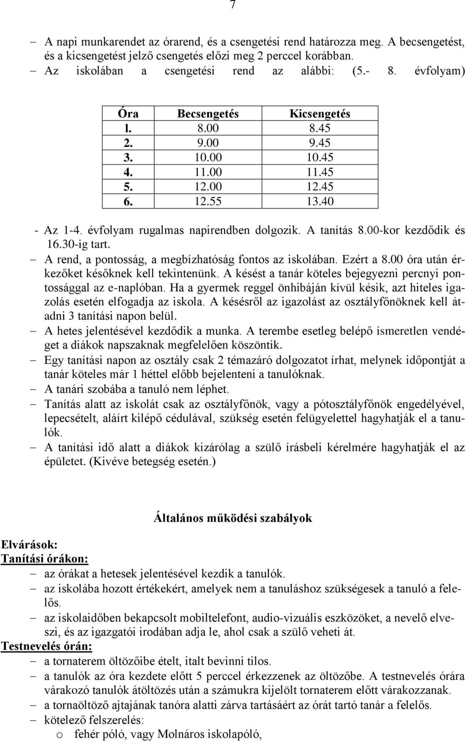 00-kor kezdődik és 16.30-ig tart. A rend, a pontosság, a megbízhatóság fontos az iskolában. Ezért a 8.00 óra után érkezőket későknek kell tekintenünk.