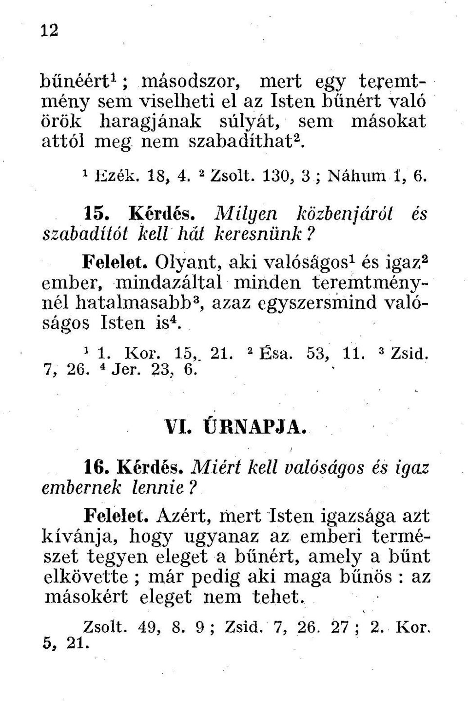 Olyant, aki valóságos 1 és igaz 2 ember, mindazáltal minden teremtménynél hatalmasabb 3, azaz egyszersmind valóságos Isten is 4. 1 1. Kor. 15, 21. 2 Ésa. 53, 11. 3 Zsid. 7, 26. 4 Jer. 23? 6.