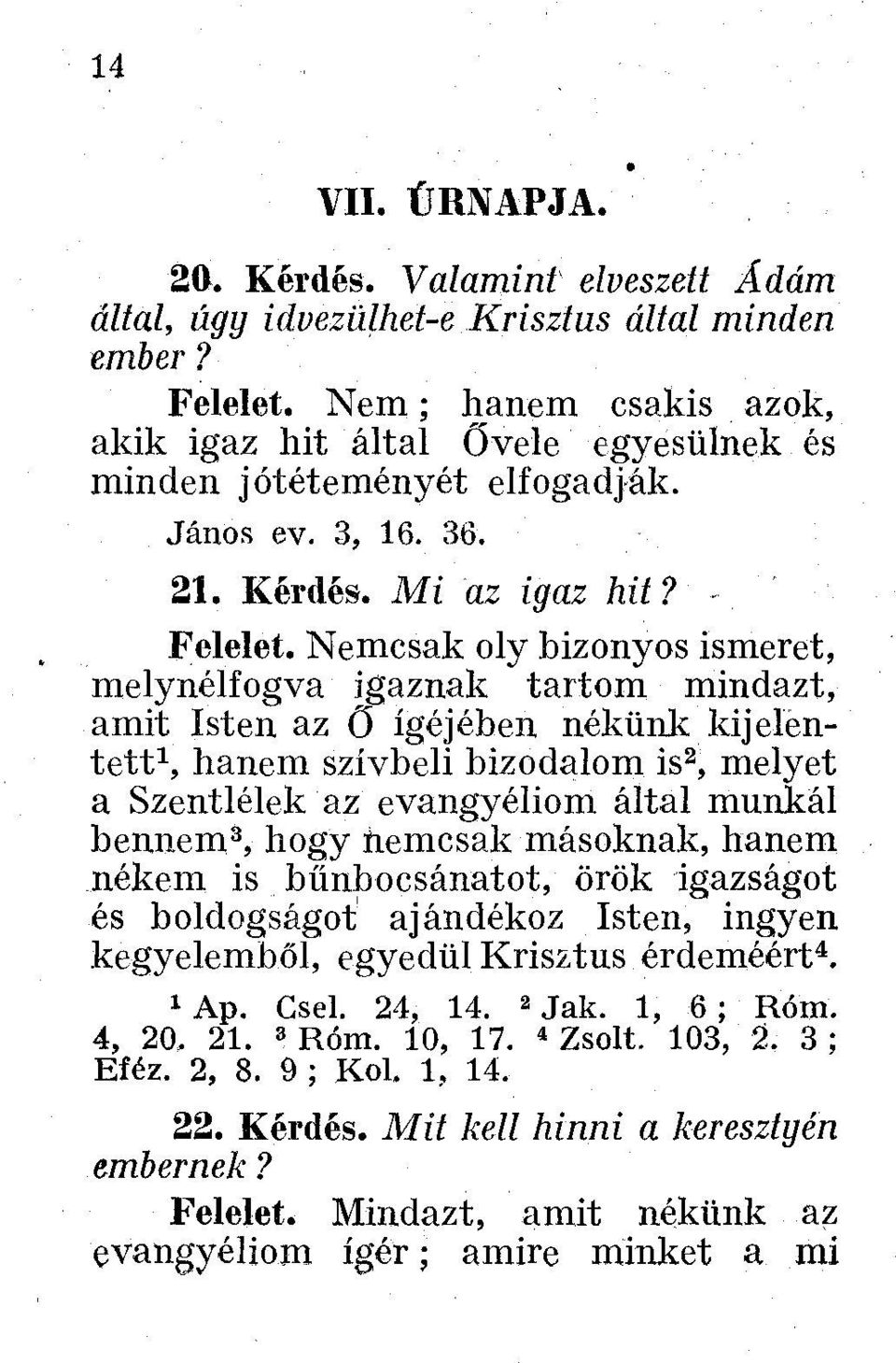 Nemcsak oly bizonyos ismeret, melynélfogva igaznak tartom mindazt, amit Isten az Ő igéjében nékünk kijelentett 1, hanem szívbeli bizodalom is 2, melyet a Szentlélek az evangyéliom által mnnkál bennem
