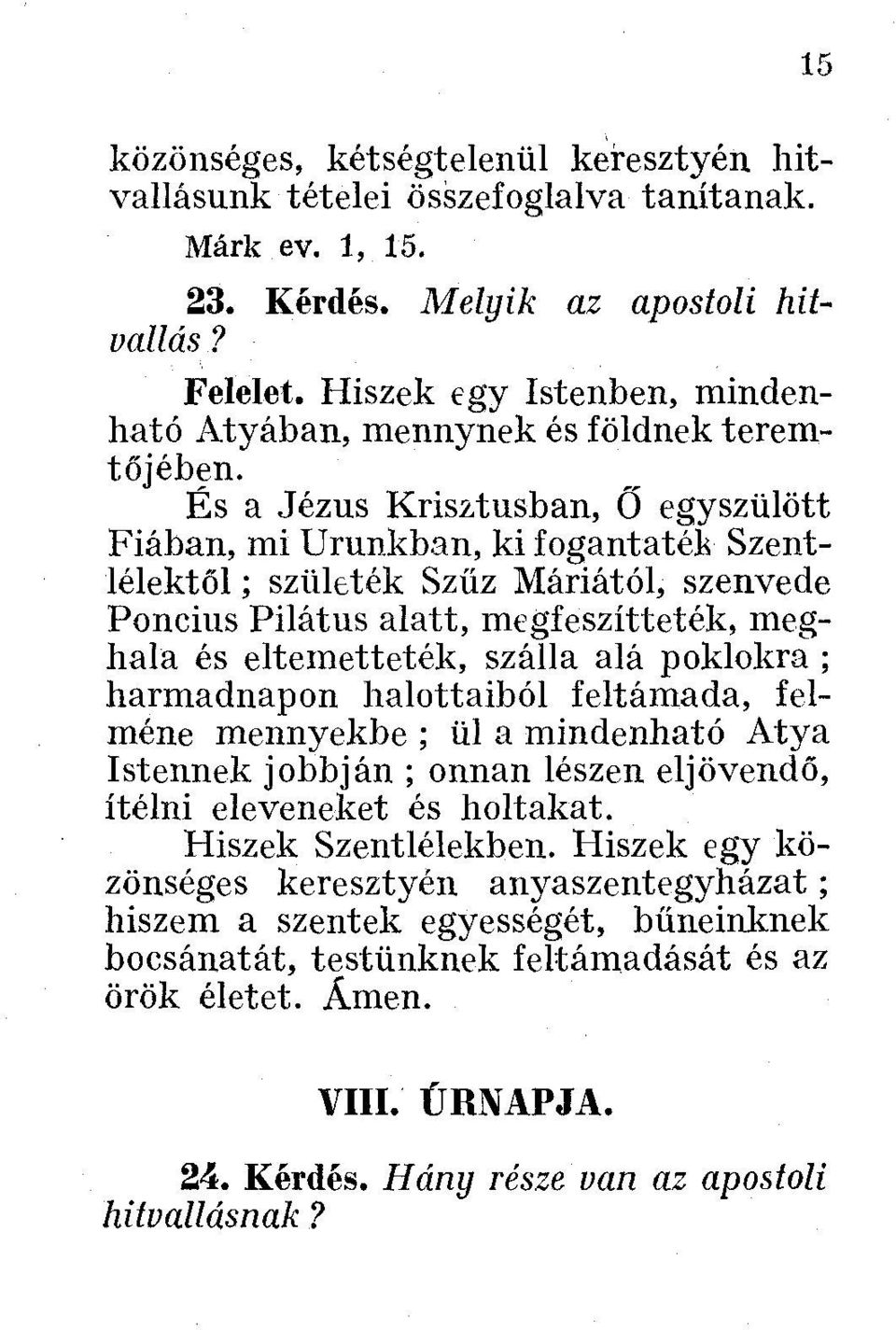 És a Jézus Krisztusban, Ö egyszülött Fiában, mi Urunkban, ki fogantaték Szentlélektől ; szülétek Szűz Máriától, szenvede Poneius Pilátus alatt, megfeszíttetek, meghala és eltemettetek, szállá alá