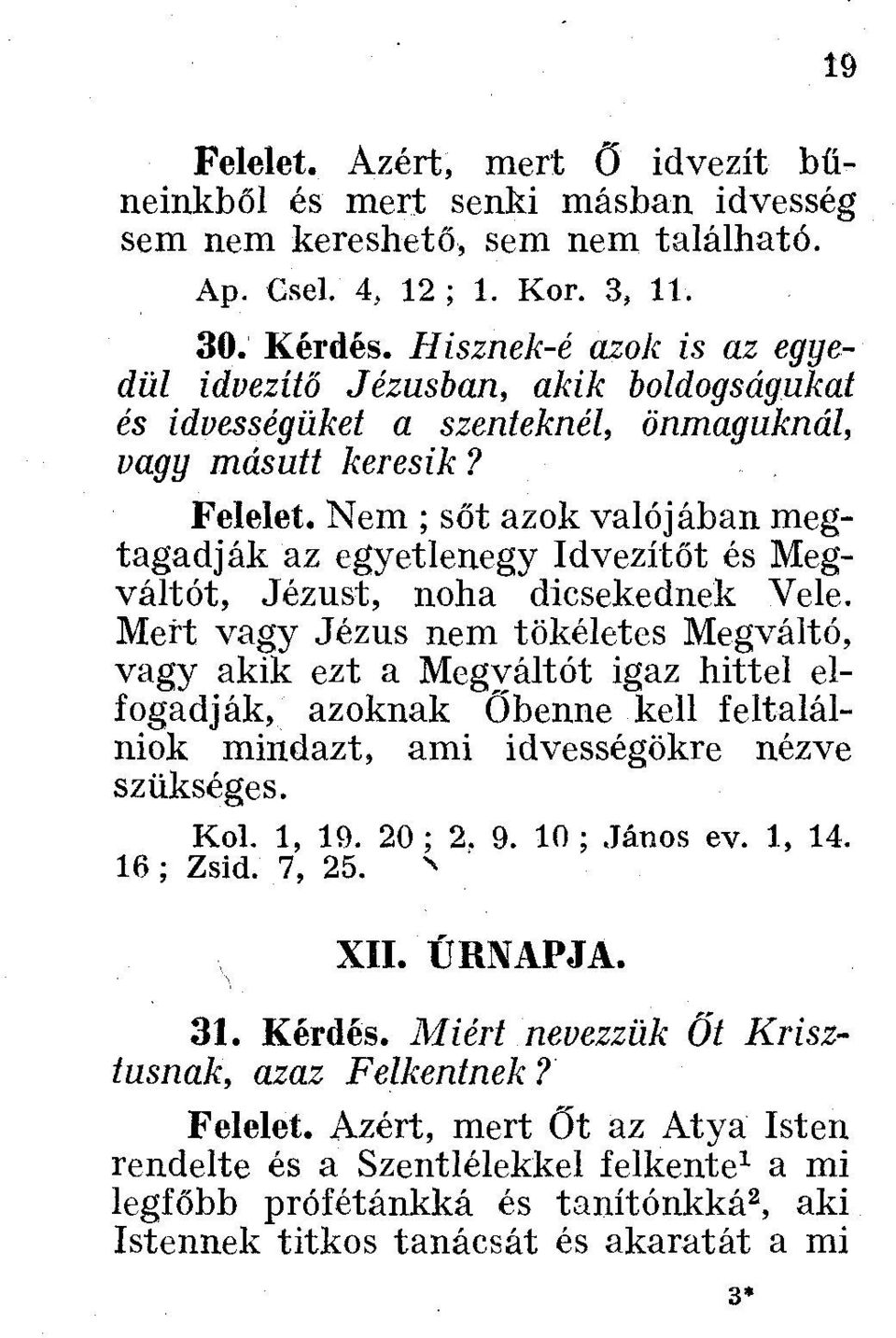 Nem ; sőt azok valójában megtagadják az egyetlenegy Idvezítőt és Megváltót, Jézust, noha dicsekednek Vele.
