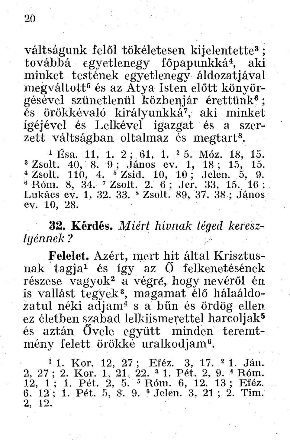 9; János ev. 1, 18; 15, 15. 4 Zsolt. 110, 4. ö Zsid. 10, 10; Jelen. 5, 9. 6 Róm. 8, 34. 7 Zsolt. 2. 6 ; Jer. 33, 15. 16 ; Lukács ev. 1, 32. 33. 8 Zsolt. 89, 37. 38 ; János ev, 10, 28. 32. Kérdés.