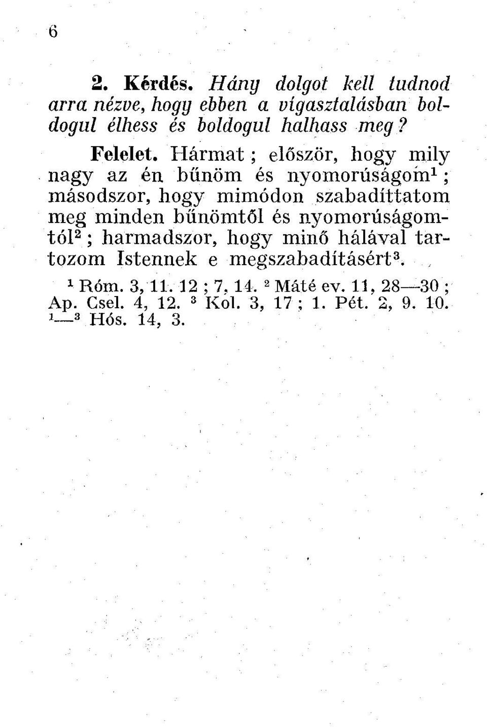 Hármat; először, hogy mily nagy az én bűnöm és nyomorúságom 1 ; másodszor, hogy mimódon szabadíttatom meg minden