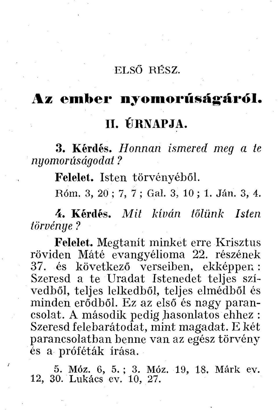 és következő verseiben, ekképpen : Szeresd a te Uradat Istenedet teljes szívedből, teljes lelkedből, teljes elmédből és minden erődből. Ez az első és nagy parancsolat.