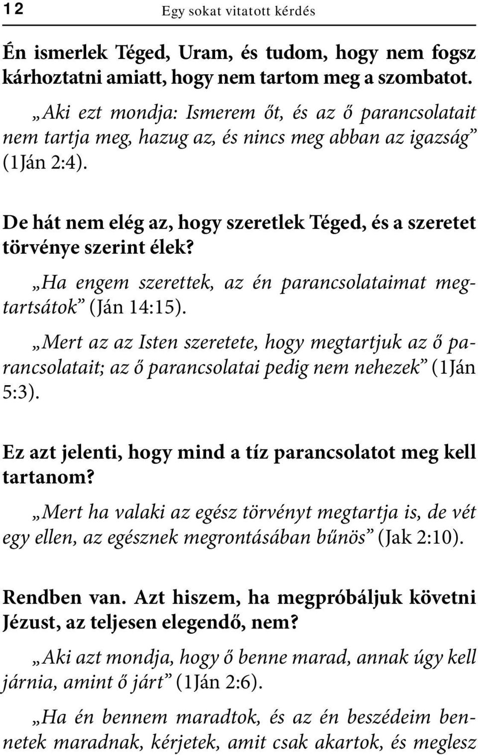 Ha engem szerettek, az én parancsolataimat megtartsátok (Ján 14:15). Mert az az Isten szeretete, hogy megtartjuk az ő parancsolatait; az ő parancsolatai pedig nem nehezek (1Ján 5:3).