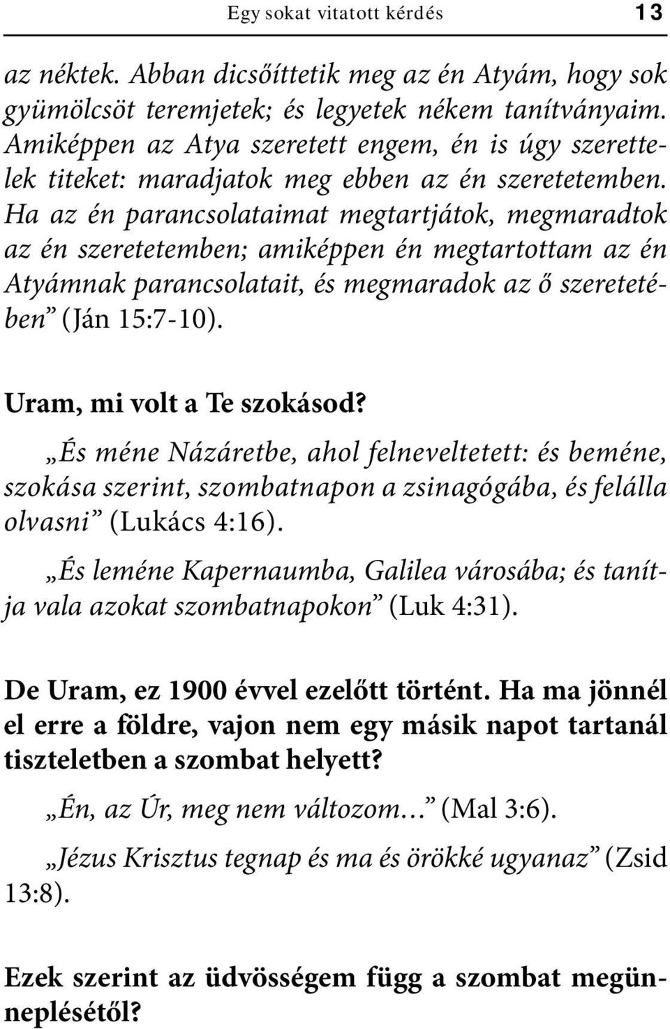 Ha az én parancsolataimat megtartjátok, megmaradtok az én szeretetemben; amiképpen én megtartottam az én Atyámnak parancsolatait, és megmaradok az ő szeretetében (Ján 15:7-10).