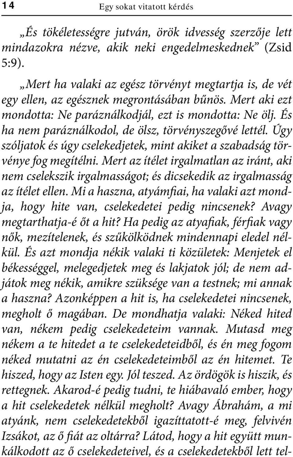 És ha nem paráználkodol, de ölsz, törvényszegővé lettél. Úgy szóljatok és úgy cselekedjetek, mint akiket a szabadság törvénye fog megítélni.