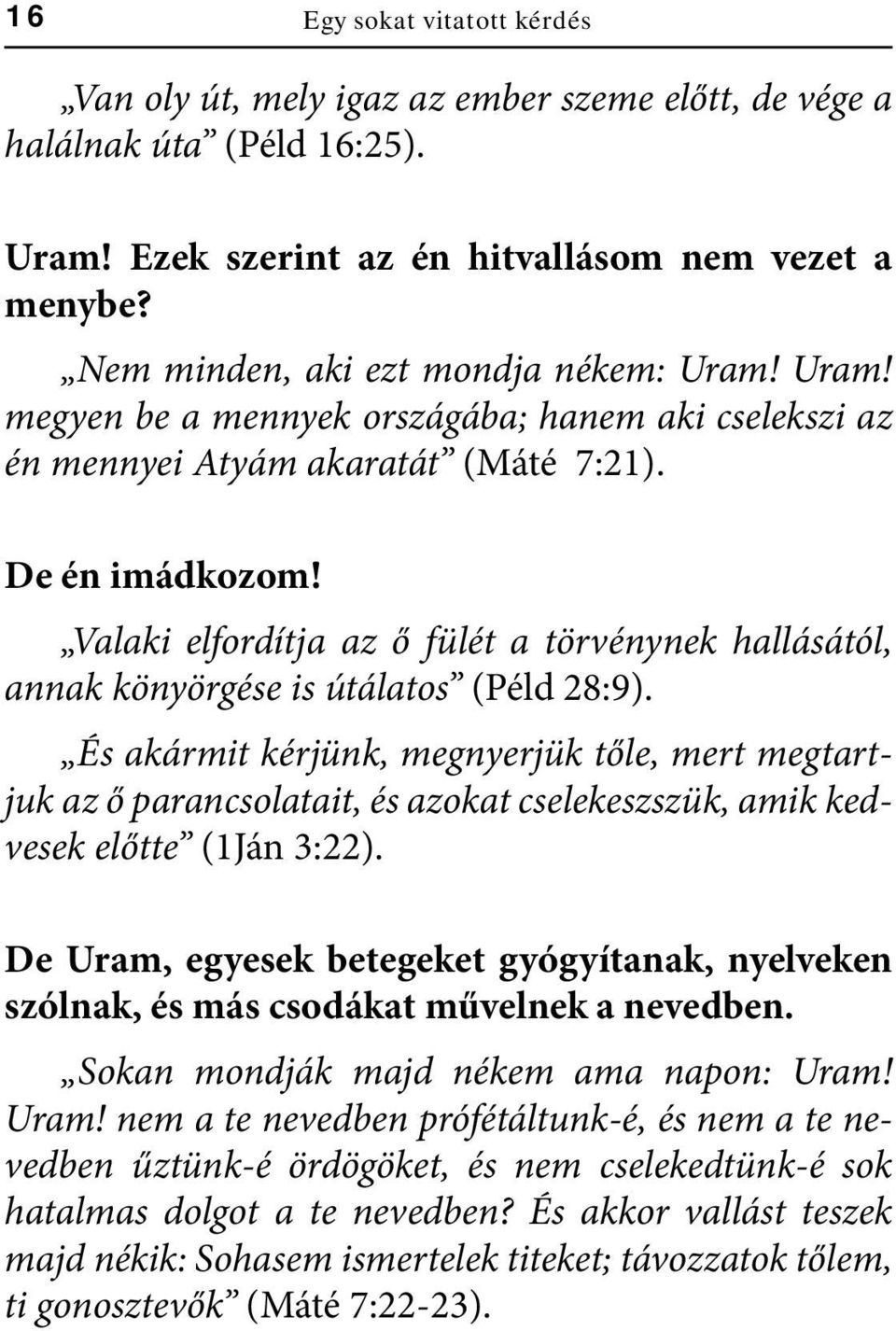 Valaki elfordítja az ő fülét a törvénynek hallásától, annak könyörgése is útálatos (Péld 28:9).