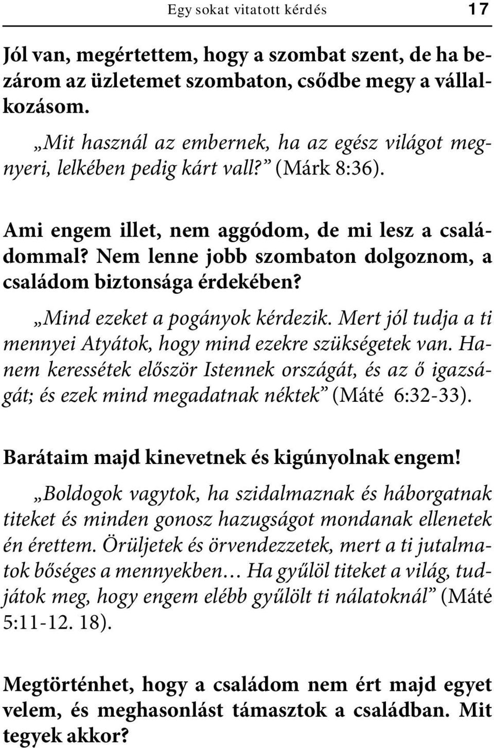 Nem lenne jobb szombaton dolgoznom, a családom biztonsága érdekében? Mind ezeket a pogányok kérdezik. Mert jól tudja a ti mennyei Atyátok, hogy mind ezekre szükségetek van.