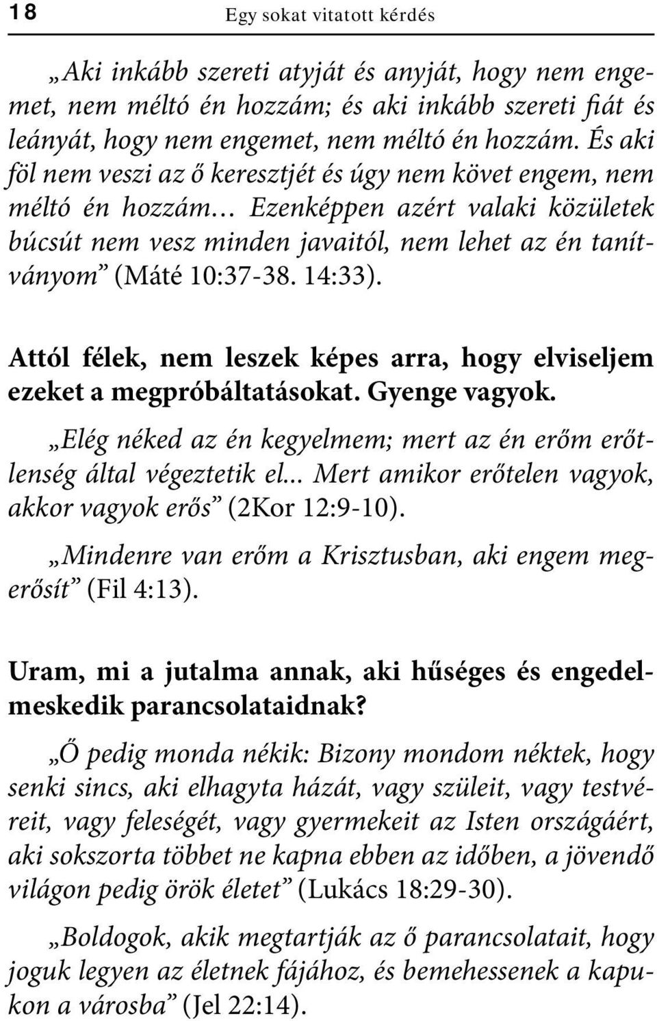 Attól félek, nem leszek képes arra, hogy elviseljem ezeket a megpróbáltatásokat. Gyenge vagyok. Elég néked az én kegyelmem; mert az én erőm erőtlenség által végeztetik el.