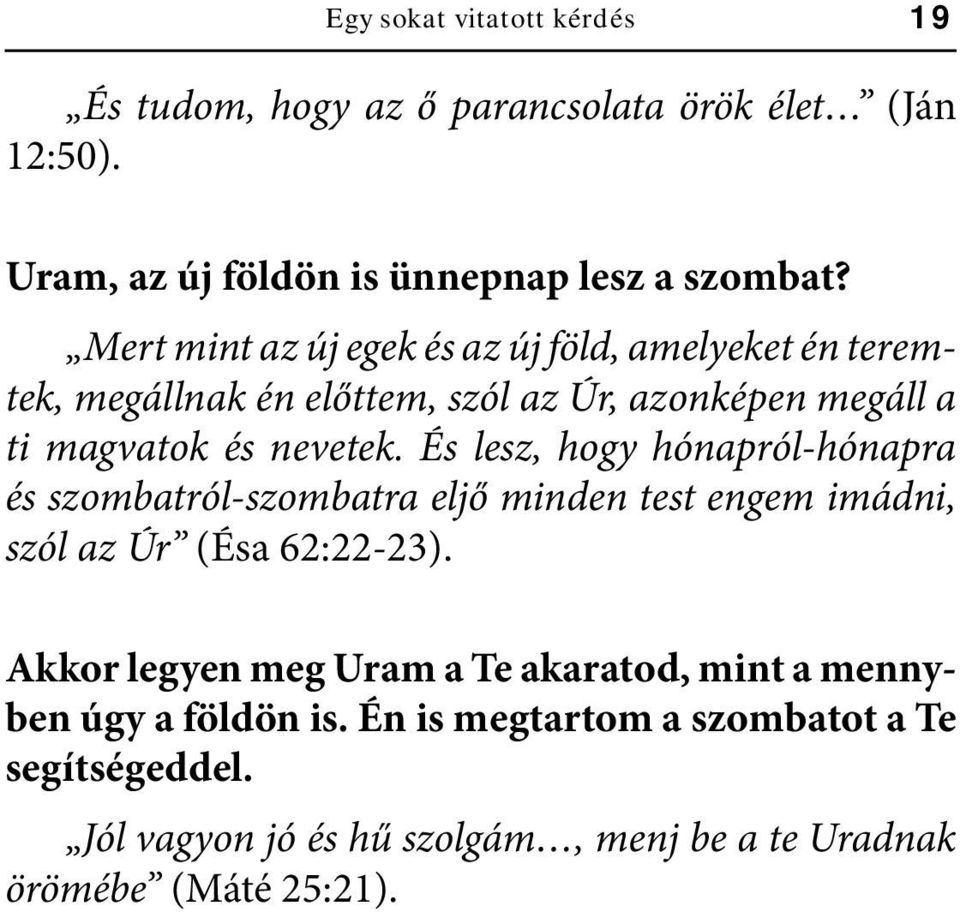 És lesz, hogy hónapról-hónapra és szombatról-szombatra eljő minden test engem imádni, szól az Úr (Ésa 62:22-23).