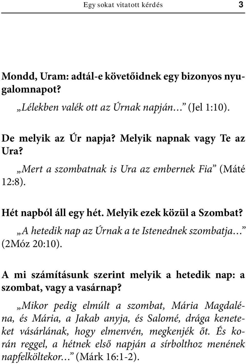 A hetedik nap az Úrnak a te Istenednek szombatja (2Móz 20:10). A mi számításunk szerint melyik a hetedik nap: a szombat, vagy a vasárnap?