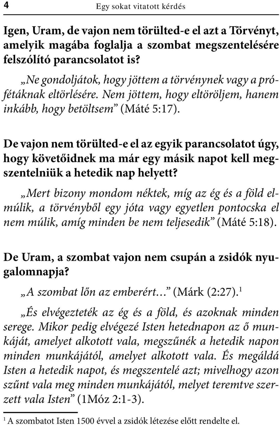 De vajon nem törülted-e el az egyik parancsolatot úgy, hogy követőidnek ma már egy másik napot kell megszentelniük a hetedik nap helyett?