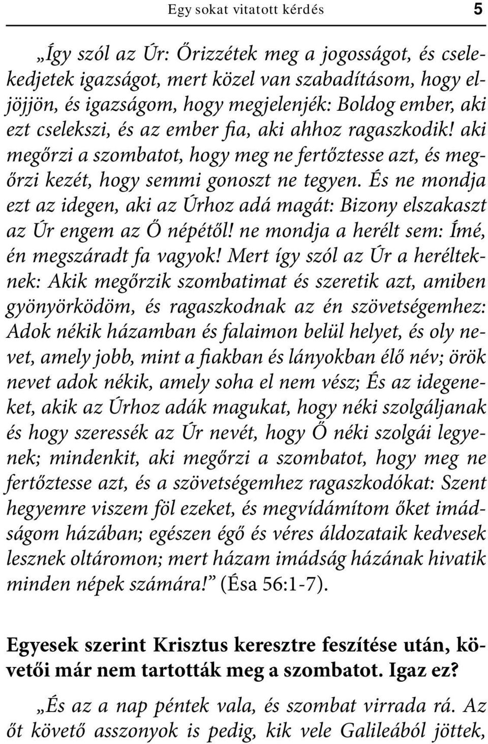 És ne mondja ezt az idegen, aki az Úrhoz adá magát: Bizony elszakaszt az Úr engem az Ő népétől! ne mondja a herélt sem: Ímé, én megszáradt fa vagyok!