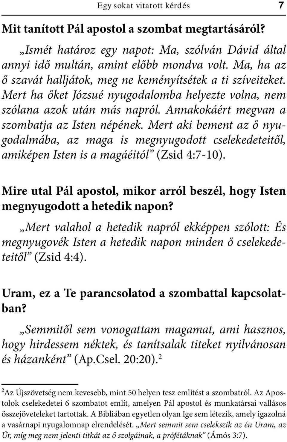 Mert aki bement az ő nyugodalmába, az maga is megnyugodott cselekedeteitől, amiképen Isten is a magáéitól (Zsid 4:7-10).