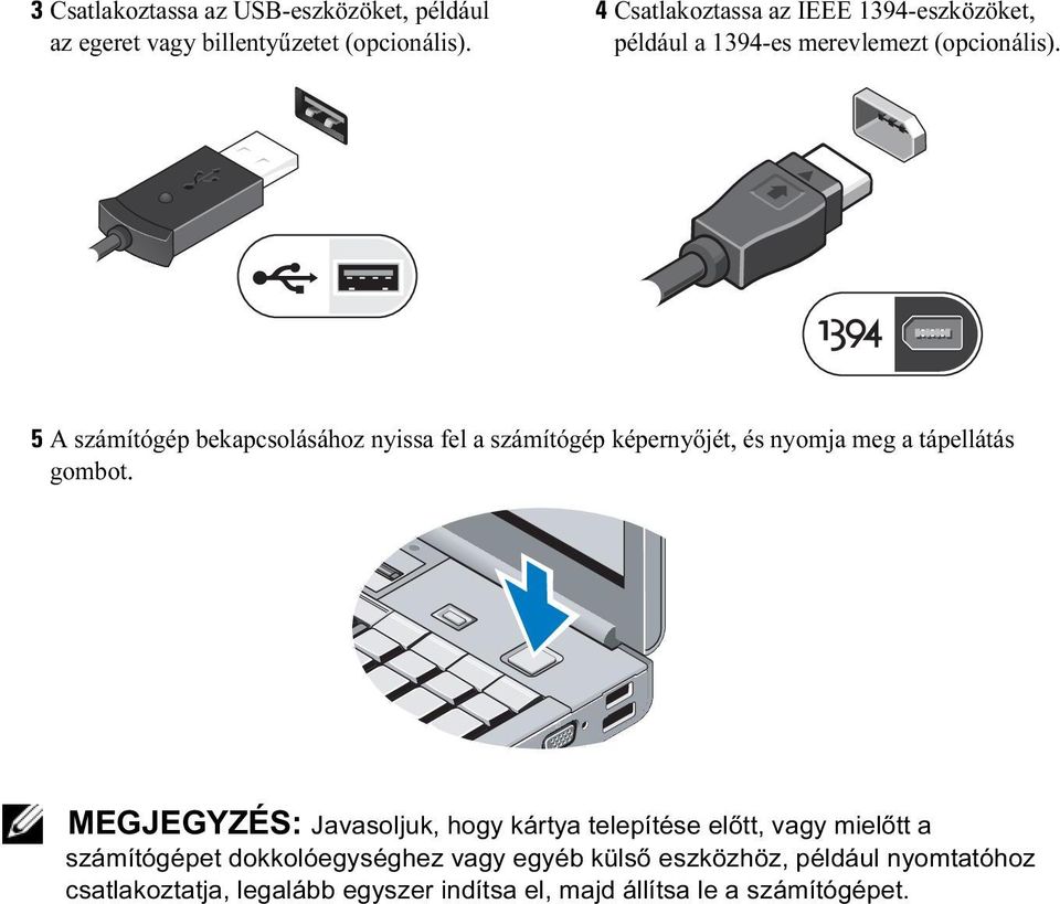 5 A számítógép bekapcsolásához nyissa fel a számítógép képernyőjét, és nyomja meg a tápellátás gombot.