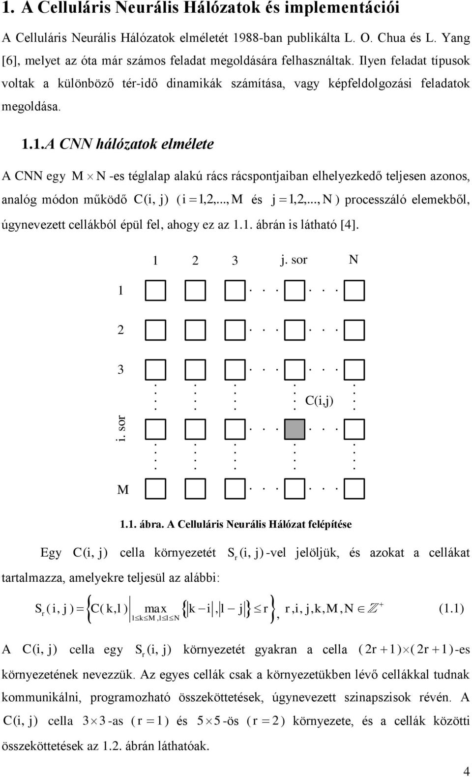 1. A CNN hálózatok elmélete A CNN egy M N -es téglalap alakú rács rácspontjaiban elhelyezkedő teljesen azonos, analóg módon működő C ( i, j) ( i 1,2,..., M és j 1,2,.