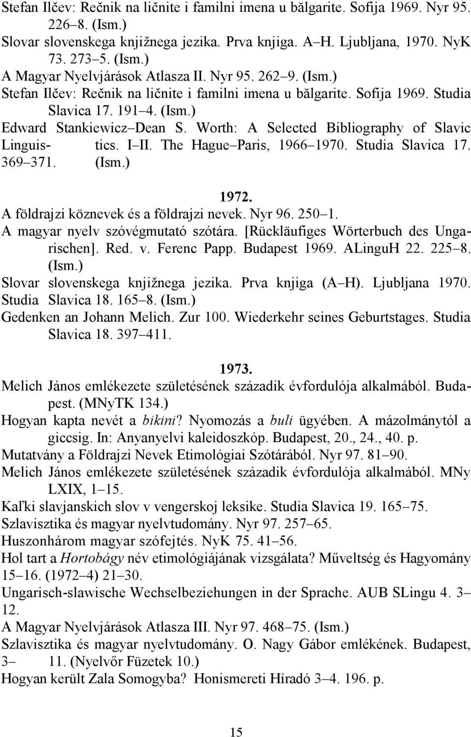 Worth: A Selected Bibliography of Slavic Linguis- tics. I II. The Hague Paris, 1966 1970. Studia Slavica 17. 369 371. (Ism.) 1972. A földrajzi köznevek és a földrajzi nevek. Nyr 96. 250 1.