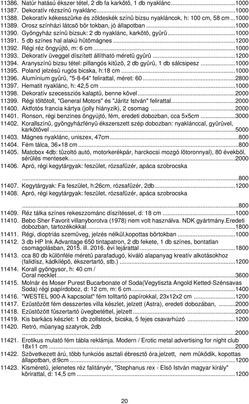 Régi réz öngyújtó, m: 6 cm...1000 11393. Dekoratív üveggel díszített állítható méretû gyûrû...1200 11394. Aranyszínû bizsu tétel: pillangós kitûzõ, 2 db gyûrû, 1 db sálcsipesz...1000 11395.