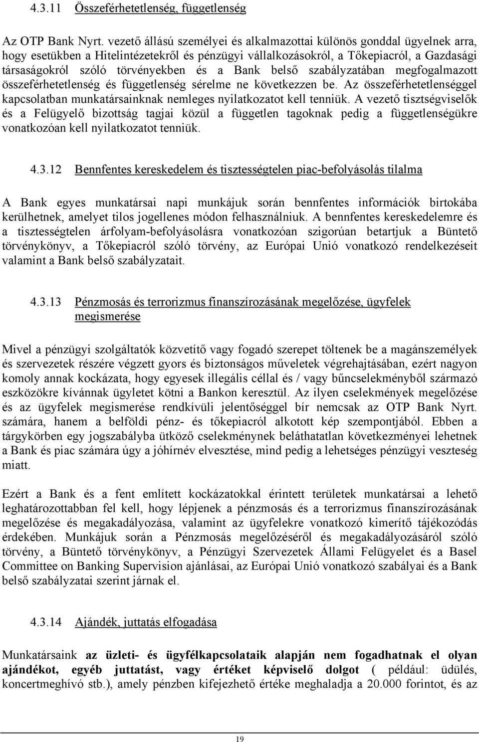 a Bank belső szabályzatában megfogalmazott összeférhetetlenség és függetlenség sérelme ne következzen be. Az összeférhetetlenséggel kapcsolatban munkatársainknak nemleges nyilatkozatot kell tenniük.