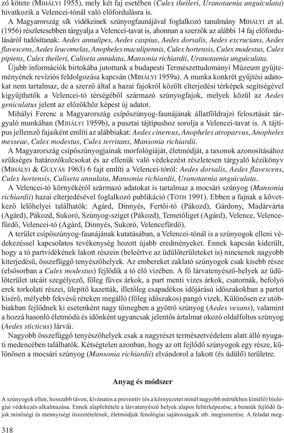 (1956) részletesebben tárgyalja a Velencei-tavat is, ahonnan a szerzők az alábbi 14 faj előfordulásáról tudósítanak: Aedes annulipes, Aedes caspius, Aedes dorsalis, Aedes excrucians, Aedes